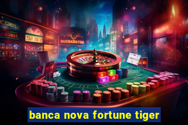 banca nova fortune tiger